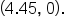 open parentheses 4.45 comma space 0 close parentheses.