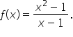 f open parentheses x close parentheses equals fraction numerator x squared minus 1 over denominator x minus 1 end fraction.