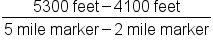 fraction numerator 5300 space feet minus 4100 space feet over denominator 5 space mile space marker minus 2 space mile space marker end fraction