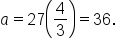 a equals 27 open parentheses 4 over 3 close parentheses equals 36.