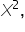 X squared comma