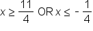 x greater or equal than 11 over 4 space OR thin space x less or equal than short dash 1 fourth