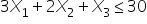 3 X subscript 1 plus 2 X subscript 2 plus X subscript 3 less or equal than 30
