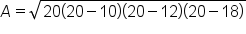 A equals square root of 20 open parentheses 20 minus 10 close parentheses open parentheses 20 minus 12 close parentheses open parentheses 20 minus 18 close parentheses end root