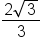 fraction numerator 2 square root of 3 over denominator 3 end fraction