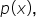 p open parentheses x close parentheses comma