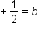 plus-or-minus 1 half equals b
