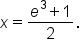 x equals fraction numerator e cubed plus 1 over denominator 2 end fraction.