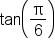 tan open parentheses straight pi over 6 close parentheses