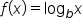 f open parentheses x close parentheses equals log subscript b x