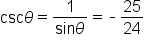 csc theta equals fraction numerator 1 over denominator sin theta end fraction equals short dash 25 over 24