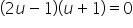 open parentheses 2 u minus 1 close parentheses open parentheses u plus 1 close parentheses equals 0