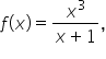f open parentheses x close parentheses equals fraction numerator x cubed over denominator x plus 1 end fraction comma
