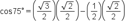 cos 75 degree equals open parentheses fraction numerator square root of 3 over denominator 2 end fraction close parentheses open parentheses fraction numerator square root of 2 over denominator 2 end fraction close parentheses minus open parentheses 1 half close parentheses open parentheses fraction numerator square root of 2 over denominator 2 end fraction close parentheses