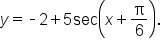 y equals short dash 2 plus 5   sec open parentheses x plus straight pi over 6 close parentheses.