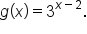 g open parentheses x close parentheses equals 3 to the power of x minus 2 end exponent.
