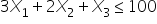 3 X subscript 1 plus 2 X subscript 2 plus X subscript 3 less or equal than 100
