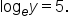 log subscript e y equals 5.