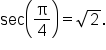 sec open parentheses straight pi over 4 close parentheses equals square root of 2.