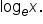 log subscript e x.