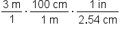 fraction numerator 3 space straight m over denominator 1 end fraction times fraction numerator 100 space cm over denominator 1 space straight m end fraction times fraction numerator 1 space in over denominator 2.54 space cm end fraction